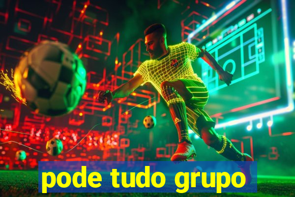 pode tudo grupo